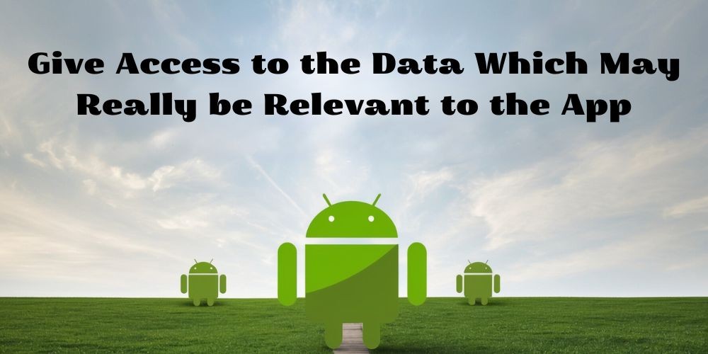 Give Access to the Data Which May Really be Relevant to the App